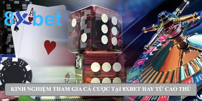 Cá cược - Hướng dẫn chi tiết nhất dành cho người mới bắt đầu 5 Kinh nghiệm tham gia cá cược tại 8xbet hay từ cao thủ