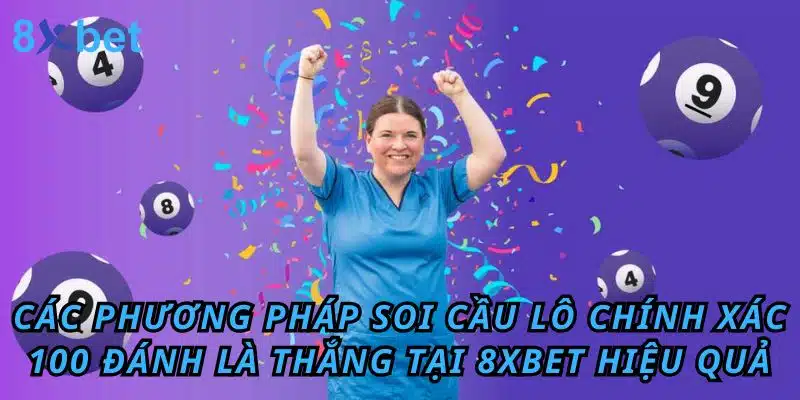 Soi cầu lô chính xác 100 đánh là thắng - Chơi là Thắng 3 Các phương pháp soi cầu lô chính xác 100 đánh là thắng tại 8xbet hiệu quả